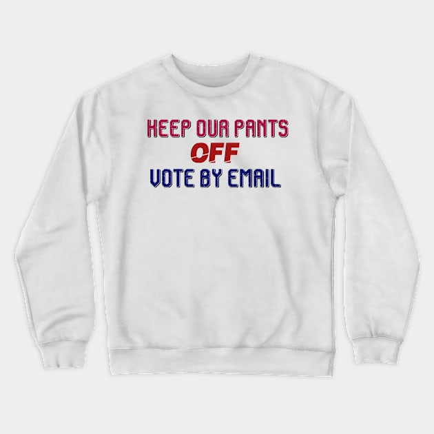 KEEP OUR PANTS OFF VOTE BY EMAIL Crewneck Sweatshirt by CloudyStars